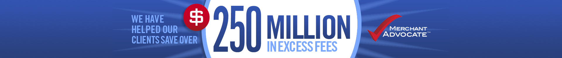 We have saved over $250 Million in excess fees!